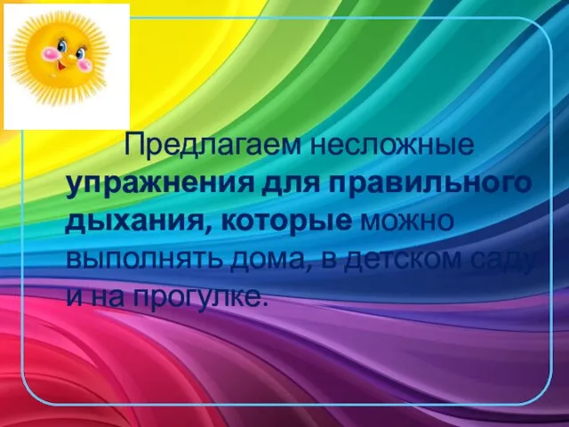 Предлагаем несложные упражнения для правильного дыхания, которые можно выполнять дома, в детском саду и на прогулке.