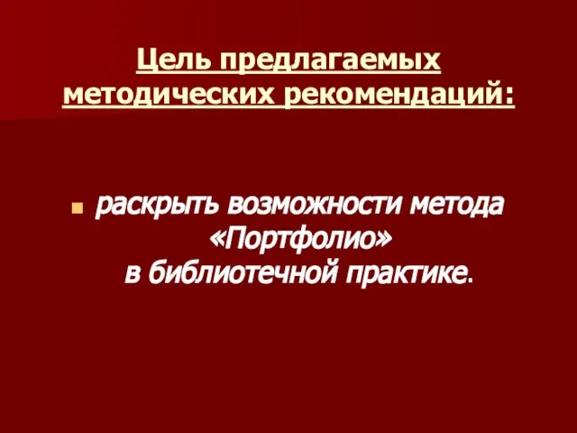 Цель предлагаемых методических рекомендаций: раскрыть возможности метода «Портфолио» в библиотечной практике.