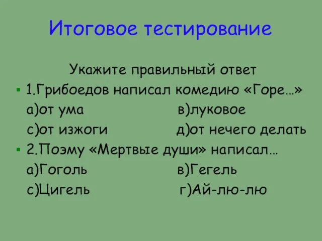 Итоговое тестирование Укажите правильный ответ 1.Грибоедов написал комедию «Горе…» а)от ума в)луковое