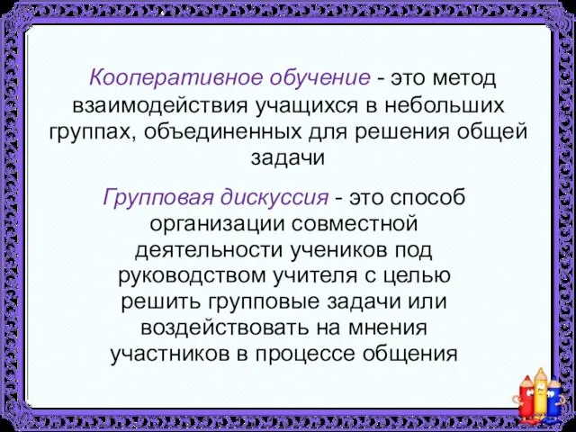 Кооперативное обучение - это метод взаимодействия учащихся в небольших группах, объединенных для