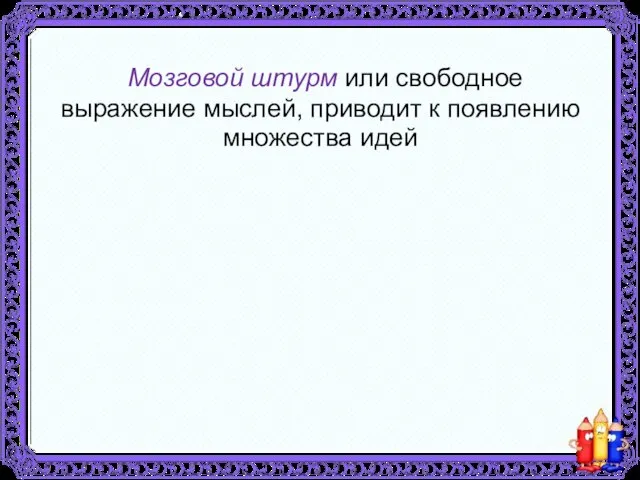 Мозговой штурм или свободное выражение мыслей, приводит к появлению множества идей