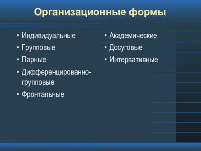 Организационные формы Индивидуальные Групповые Парные Дифференцированно-групповые Фронтальные Академические Досуговые Интервативные