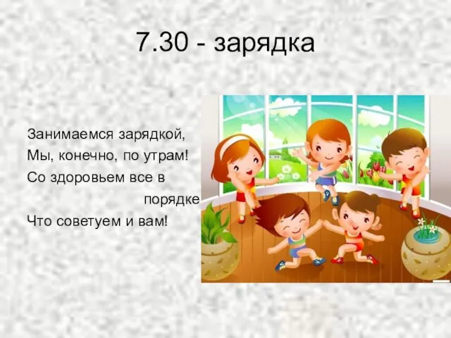 7.30 - зарядка Занимаемся зарядкой, Мы, конечно, по утрам! Со здоровьем все