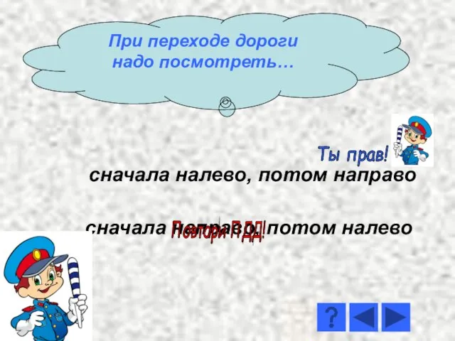 сначала налево, потом направо сначала направо, потом налево Повтори ПДД! Ты прав!