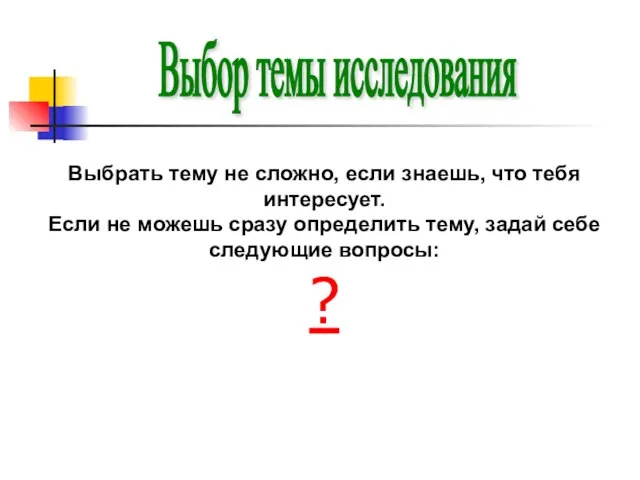 Выбор темы исследования Выбрать тему не сложно, если знаешь, что тебя интересует.