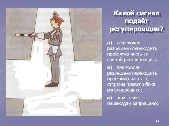 13 Какой сигнал подаёт регулировщик? а) пешеходам разрешено переходить проезжую часть за