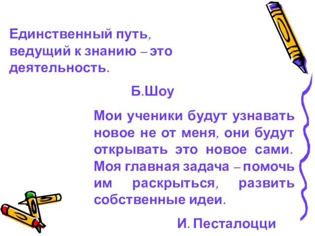 Единственный путь, ведущий к знанию – это деятельность. Б.Шоу Мои ученики будут