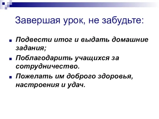 Завершая урок, не забудьте: Подвести итог и выдать домашние задания; Поблагодарить учащихся