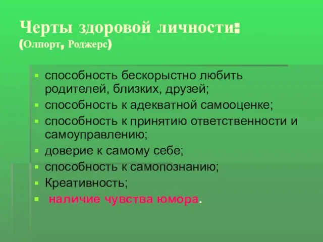 Черты здоровой личности: (Олпорт, Роджерс) способность бескорыстно любить родителей, близких, друзей; способность