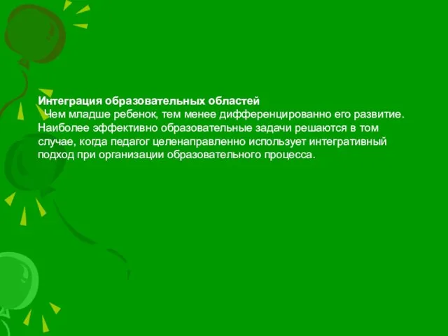 Интеграция образовательных областей Чем младше ребенок, тем менее дифференцированно его развитие. Наиболее