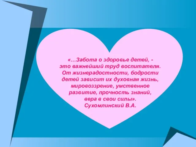 «…Забота о здоровье детей, - это важнейший труд воспитателя. От жизнерадостности, бодрости