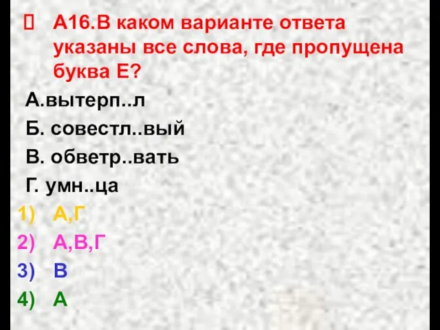 А16.В каком варианте ответа указаны все слова, где пропущена буква Е? А.вытерп..л