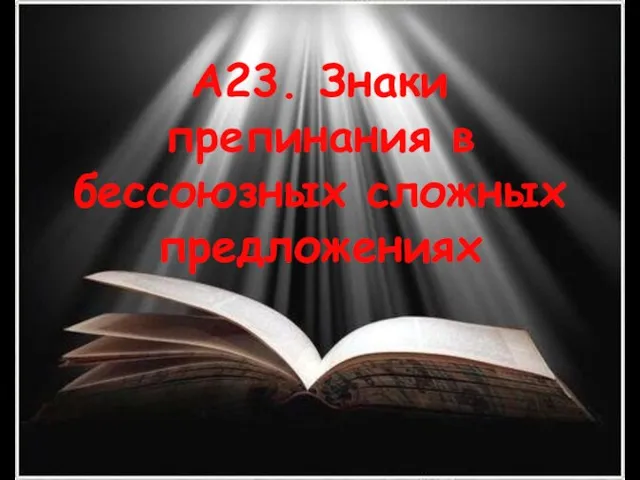 А23. Знаки препинания в бессоюзных сложных предложениях