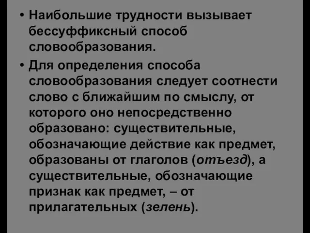 Наибольшие трудности вызывает бессуффиксный способ словообразования. Для определения способа словообразования следует соотнести