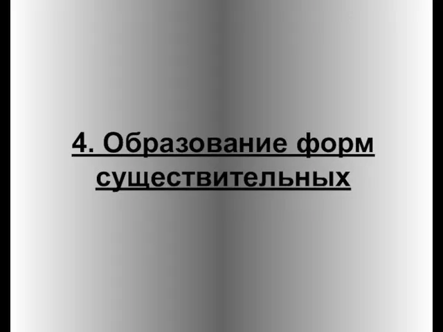 4. Образование форм существительных