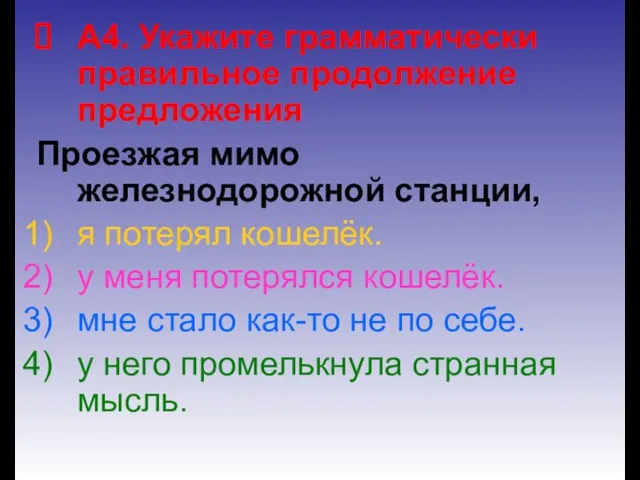 А4. Укажите грамматически правильное продолжение предложения Проезжая мимо железнодорожной станции, я потерял