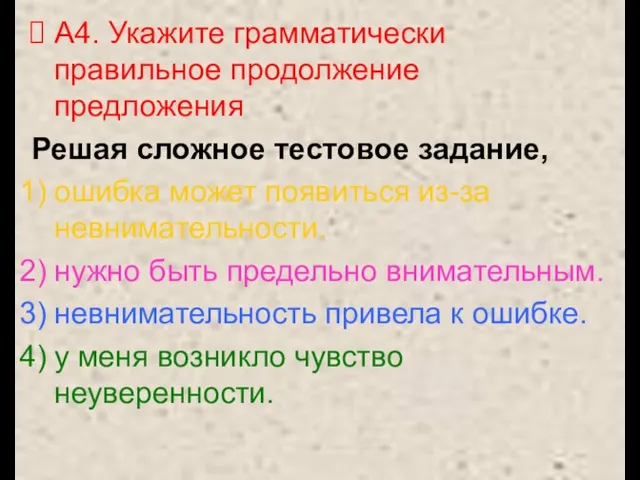 А4. Укажите грамматически правильное продолжение предложения Решая сложное тестовое задание, ошибка может