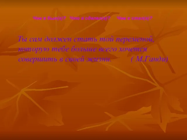 Ты сам должен стать той переменой, которую тебе больше всего хочется совершить