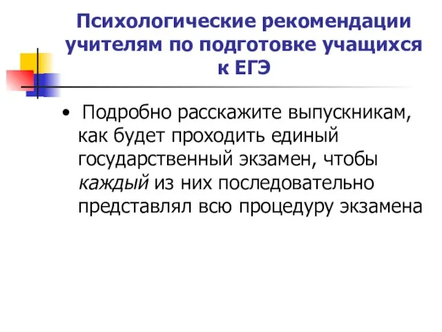 Психологические рекомендации учителям по подготовке учащихся к ЕГЭ • Подробно расскажите выпускникам,