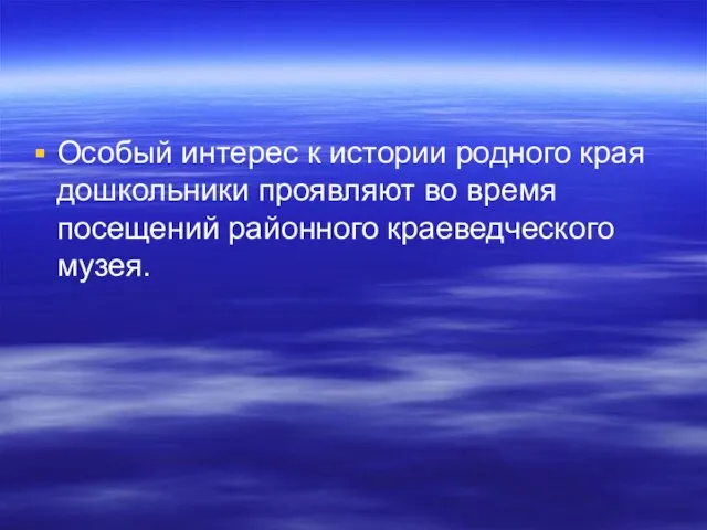 Особый интерес к истории родного края дошкольники проявляют во время посещений районного краеведческого музея.