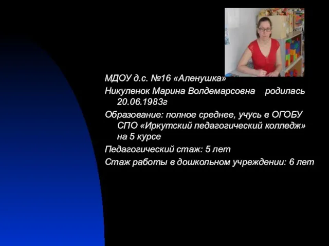 МДОУ д.с. №16 «Аленушка» Никуленок Марина Волдемарсовна родилась 20.06.1983г Образование: полное среднее,