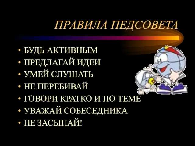 ПРАВИЛА ПЕДСОВЕТА БУДЬ АКТИВНЫМ ПРЕДЛАГАЙ ИДЕИ УМЕЙ СЛУШАТЬ НЕ ПЕРЕБИВАЙ ГОВОРИ КРАТКО