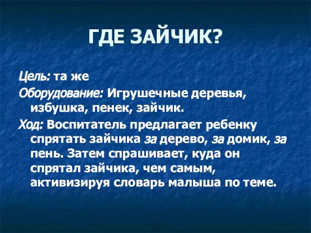 ГДЕ ЗАЙЧИК? Цель: та же Оборудование: Игрушечные деревья, избушка, пенек, зайчик. Ход: