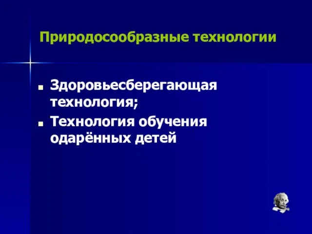 Природосообразные технологии Здоровьесберегающая технология; Технология обучения одарённых детей