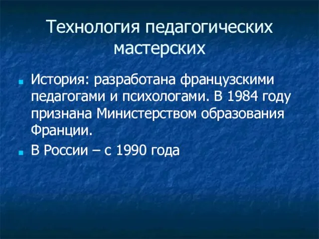 Технология педагогических мастерских История: разработана французскими педагогами и психологами. В 1984 году