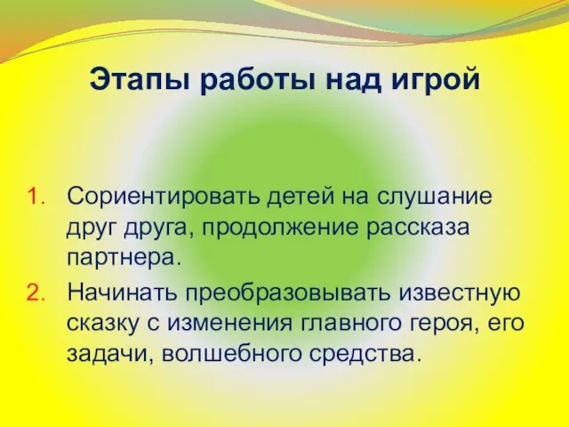 Этапы работы над игрой Сориентировать детей на слушание друг друга, продолжение рассказа