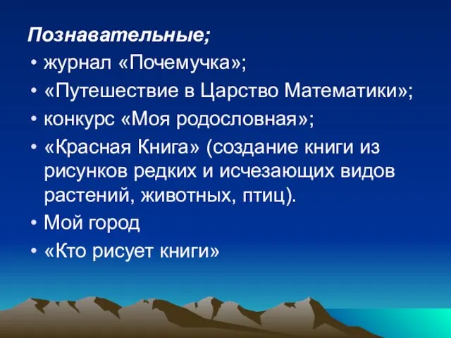 Познавательные; журнал «Почемучка»; «Путешествие в Царство Математики»; конкурс «Моя родословная»; «Красная Книга»