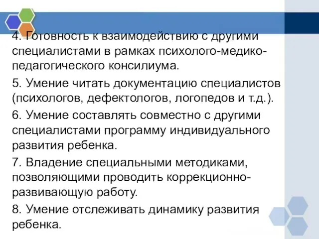 4. Готовность к взаимодействию с другими специалистами в рамках психолого-медико-педагогического консилиума. 5.