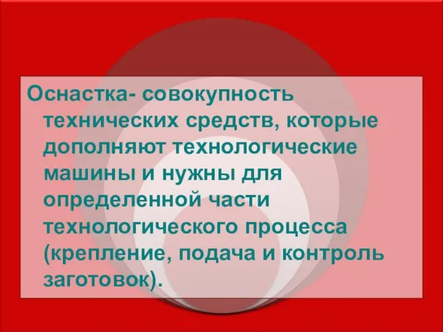 Оснастка- совокупность технических средств, которые дополняют технологические машины и нужны для определенной