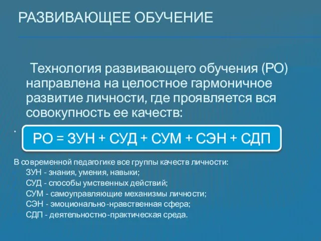 Развивающее обучение Технология развивающего обучения (РО) направлена на целостное гармоничное развитие личности,