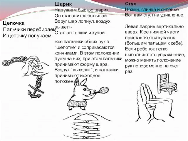 Цепочка Пальчики перебираем И цепочку получаем. Шарик Надуваем быстро шарик. Он становится