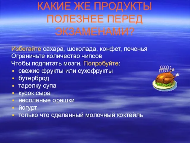 КАКИЕ ЖЕ ПРОДУКТЫ ПОЛЕЗНЕЕ ПЕРЕД ЭКЗАМЕНАМИ? Избегайте сахара, шоколада, конфет, печенья Ограничьте