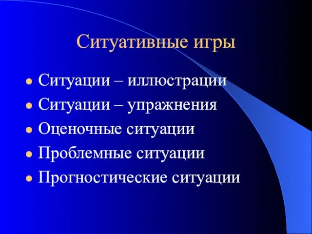 Ситуативные игры Ситуации – иллюстрации Ситуации – упражнения Оценочные ситуации Проблемные ситуации Прогностические ситуации