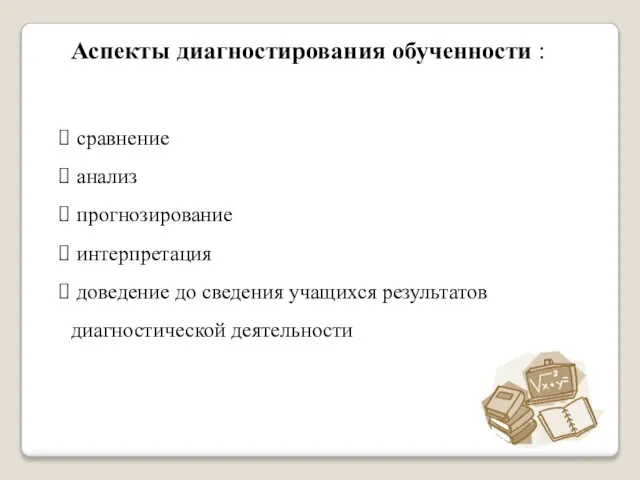 Аспекты диагностирования обученности : сравнение анализ прогнозирование интерпретация доведение до сведения учащихся результатов диагностической деятельности