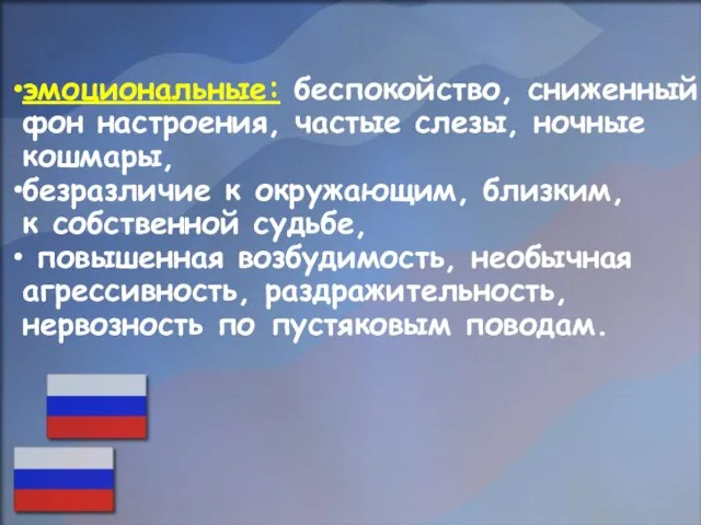 эмоциональные: беспокойство, сниженный фон настроения, частые слезы, ночные кошмары, безразличие к окружающим,