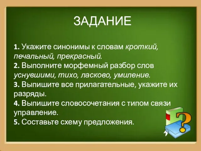 ЗАДАНИЕ 1. Укажите синонимы к словам кроткий, печальный, прекрасный. 2. Выполните морфемный