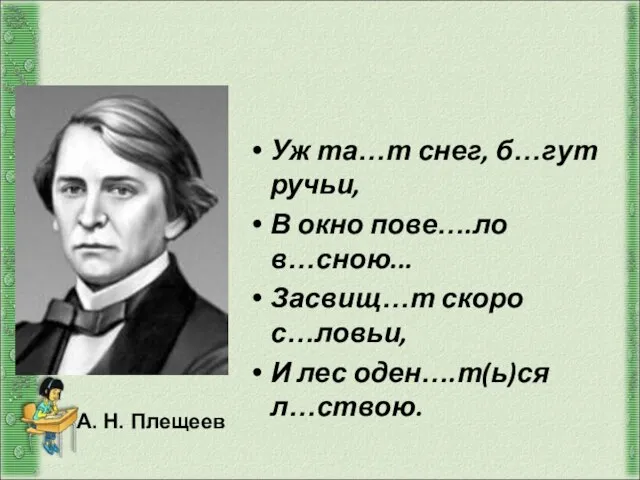 Уж та…т снег, б…гут ручьи, В окно пове….ло в…сною... Засвищ…т скоро с…ловьи,