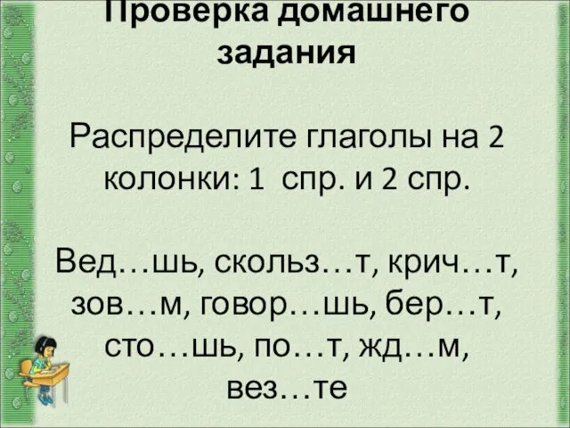 Проверка домашнего задания Распределите глаголы на 2 колонки: 1 спр. и 2