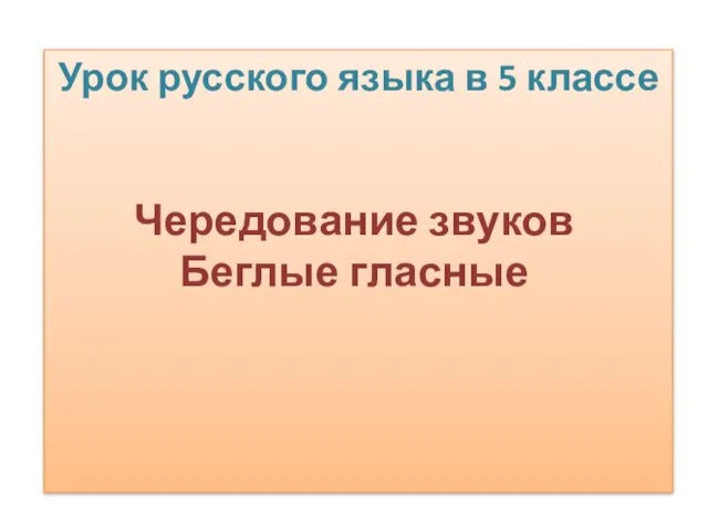 Презентация на тему Чередование звуков беглые гласные (5 класс)