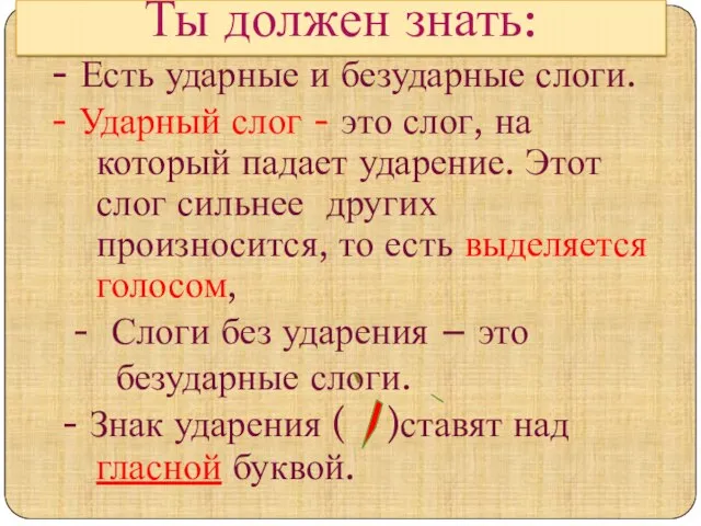 Ты должен знать: - Есть ударные и безударные слоги. - Ударный слог