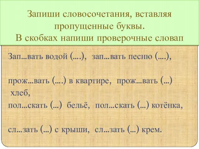 Запиши словосочетания, вставляя пропущенные буквы. В скобках напиши проверочные словап Зап…вать водой