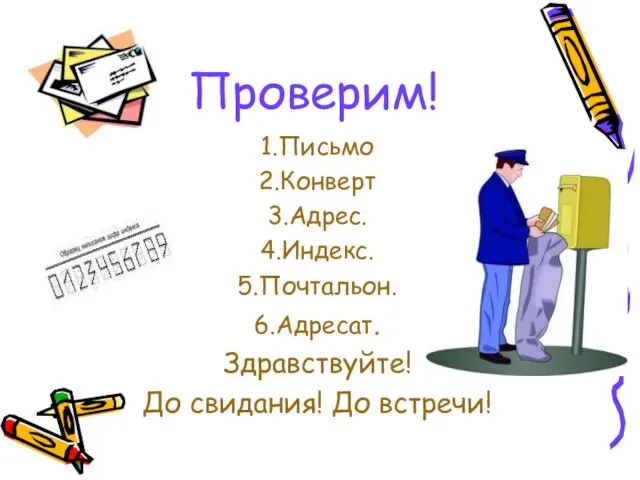 Проверим! 1.Письмо 2.Конверт 3.Адрес. 4.Индекс. 5.Почтальон. 6.Адресат. Здравствуйте! До свидания! До встречи!