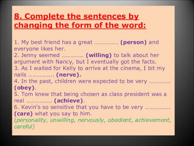 8. Complete the sentences by changing the form of the word: 1.