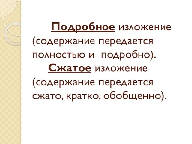 Подробное изложение (содержание передается полностью и подробно). Сжатое изложение (содержание передается сжато, кратко, обобщенно).