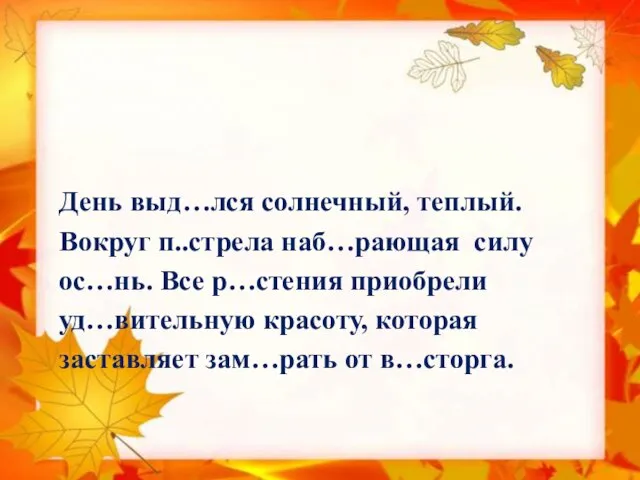 День выд…лся солнечный, теплый. Вокруг п..стрела наб…рающая силу ос…нь. Все р…стения приобрели