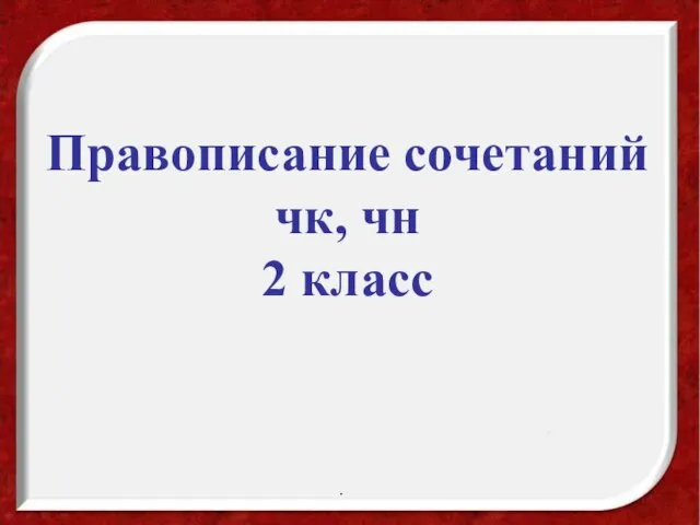 Презентация на тему Правописание сочетаний чк, чн (2 класс)